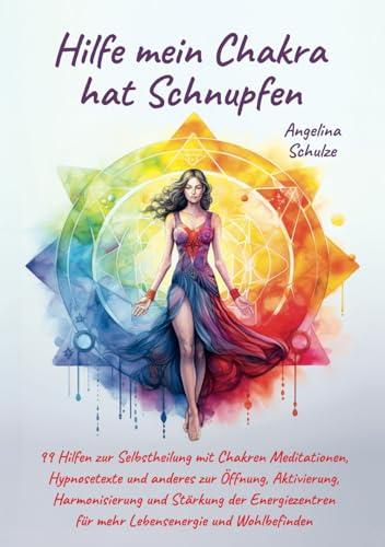 Hilfe mein Chakra hat Schnupfen: 99 Hilfen zur Selbstheilung mit Chakren Meditationen, Hypnosetexte und anderes zur Öffnung, Aktivierung, ... für mehr Lebensenergie und Wohlbefinden