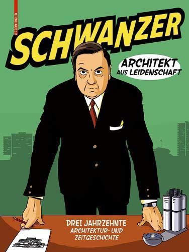 Schwanzer – Architekt aus Leidenschaft: Drei Jahrzehnte Architektur- und Zeitgeschichte