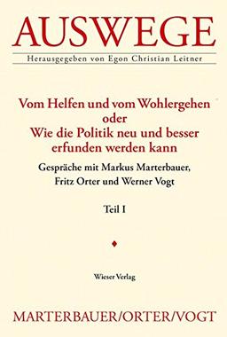 Vom Helfen und vom Wohlergehen oder Wie die Politik neu und besser erfunden werden kann: Gespräche mit Markus Marterbauer, Fritz Orter und Werner Vogt (Auswege)