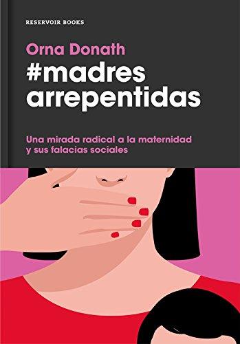 Madres arrepentidas : una mirada radical a la maternidad y sus falacias sociales (Reservoir Narrativa)