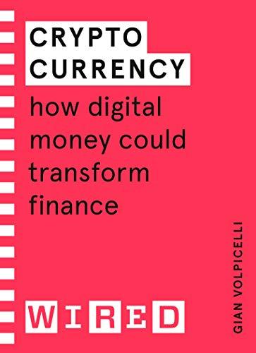 Cryptocurrency (WIRED guides): How Digital Money Could Transform Finance