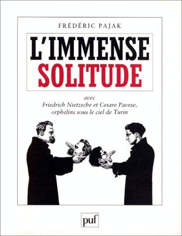 L'immense solitude : avec Friedrich Nietzsche et Cesare Pavese, orphelins sous le ciel de Turin