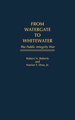 From Watergate to Whitewater: The Public Integrity War (Contributions in Comparative Colonial)