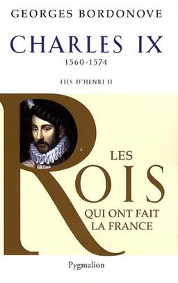 Les rois qui ont fait la France : les Valois. Vol. 9. Charles IX : Hamlet couronné