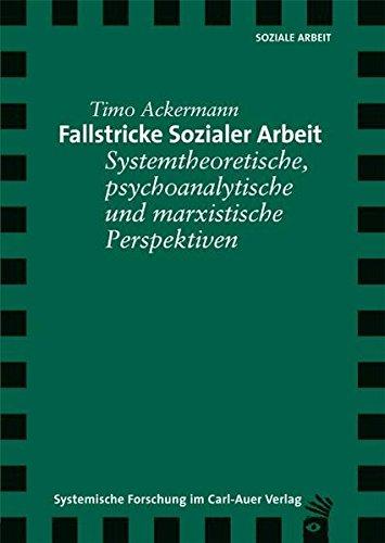 Fallstricke sozialer Arbeit: Systemtheoretische, psychoanalytische und marxistische Perspektiven