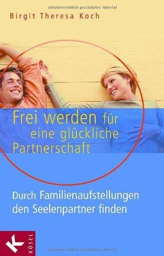 Frei werden für eine glückliche Partnerschaft: Durch Familienaufstellungen den Seelenpartner finden