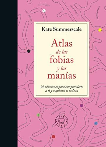 Atlas de las fobias y las manías: 99 obsesiones para comprenderte a ti y a quienes te rodean