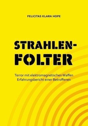 Strahlenfolter: Terror mit elektromagnetischen Waffen. Erfahrungsbericht einer Betroffenen