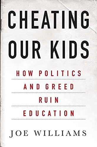 CHEATING OUR KIDS: How Politics and Greed Ruin Education