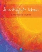 Sonntäglich leben: Ein spiritueller Begleiter