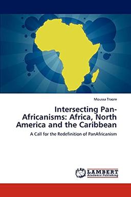 Intersecting Pan-Africanisms: Africa, North America and the Caribbean: A Call for the Redefinition of PanAfricanism