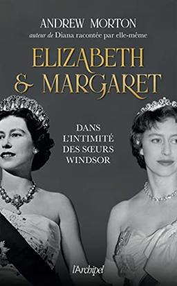 Elizabeth & Margaret : dans l'intimité des soeurs Windsor