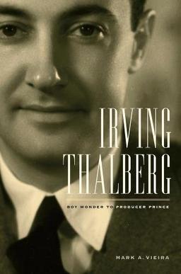 Vieira, M: Irving Thalberg - Boy Wonder to Producer Prince