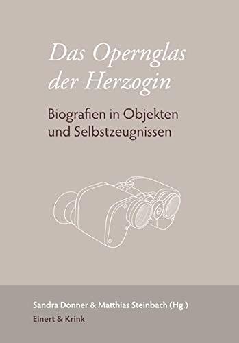 Das Opernglas der Herzogin: Biografien in Selbstzeugnissen und Objekten (Geschichte im Schloss)