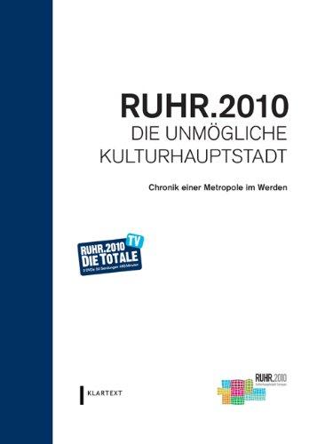 RUHR.2010. Die unmögliche Kulturhauptstadt. Chronik einer Metropole im Werden