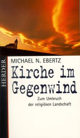 Kirche im Gegenwind. Zum Umbruch der religiösen Landschaft