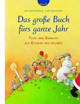 Das große Buch fürs ganze Jahr: Feste und Bräuche mit Kindern neu erleben