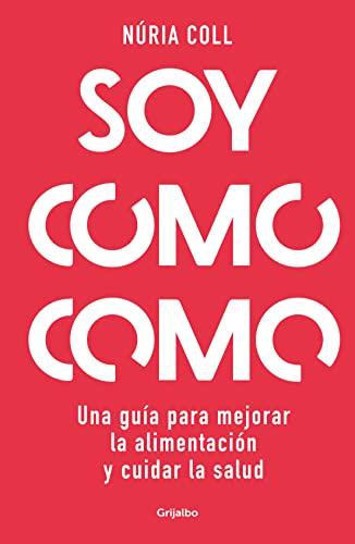 Soy como como: Una guía para mejorar tu alimentación y cuidar tu salud / I Am Wh at I Eat: A Guide to Improve Your Diet and Take Care of Your Health (Bienestar, salud y vida sana)