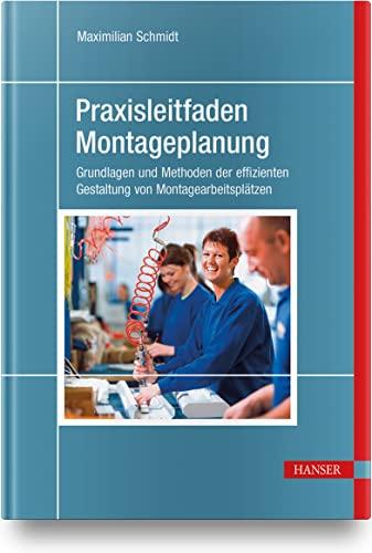 Praxisleitfaden Montageplanung: Grundlagen und Methoden der effizienten Gestaltung von Montagearbeitsplätzen