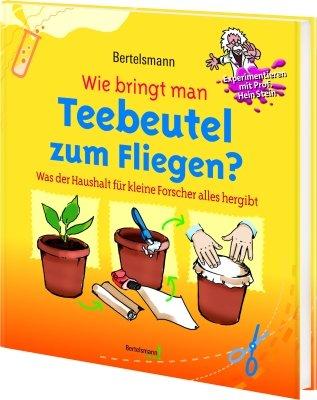 Wie bringt man Teebeutel zum Fliegen ?: Was der Alltag für kleine Forscher alles hergibt