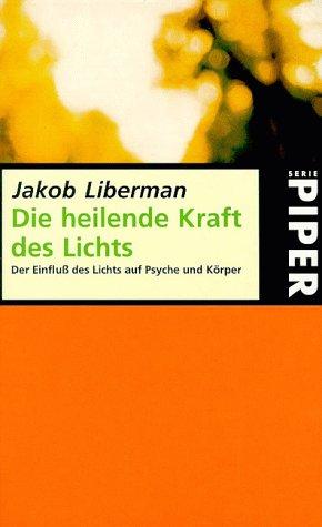 Die heilende Kraft des Lichts. Der Einfluß des Lichts auf Psyche und Körper.