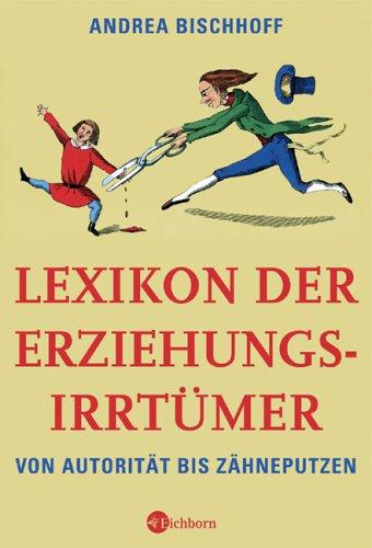 Lexikon der Erziehungsirrtümer: Von Autorität bis Zähneputzen