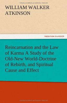 Reincarnation and the Law of Karma A Study of the Old-New World-Doctrine of Rebirth, and Spiritual Cause and Effect