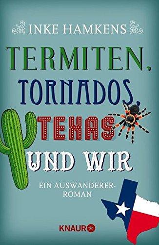 Termiten, Tornados, Texas und wir: Ein Auswanderer-Roman