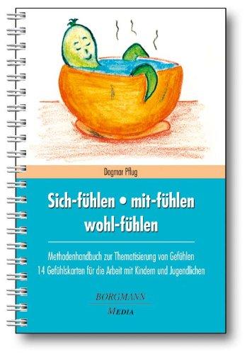 Sich-fühlen - mit-fühlen - wohl-fühlen: Methodenhandbuch zur Thematisierung von Gefühlen - 14 Gefühlskarten für die Arbeit mit Kindern und Jugendlichen