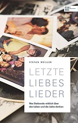 Letzte Liebeslieder: Was Sterbende wirklich über das Leben und die Liebe denken