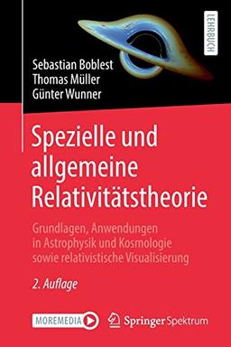 Spezielle und allgemeine Relativitätstheorie: Grundlagen, Anwendungen in Astrophysik und Kosmologie sowie relativistische Visualisierung