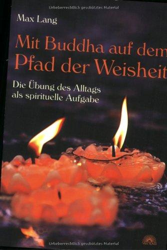 Mit Buddha auf dem Pfad der Weisheit - Die Übung des Alltags als spirituelle Aufgabe