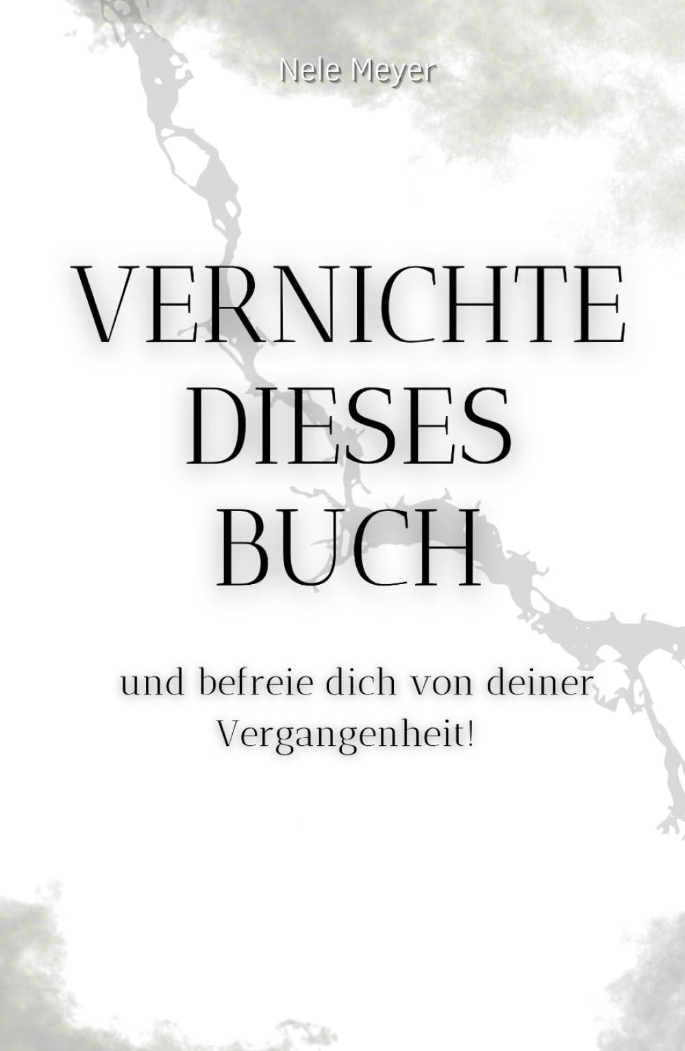 Vernichte dieses Buch - Und befreie dich von deiner Vergangenheit: Selbsthilfebuch | Persönlichkeitsentwicklung | Vergangenheit loslassen