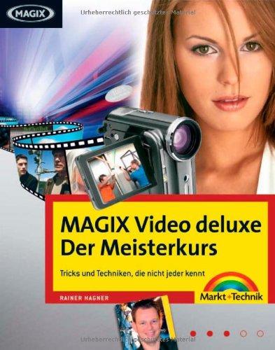 MAGIX Video deluxe - Der Meisterkurs - Workshops in  Farbe für Fortgeschrittene: Tricks und Techniken, die nicht jeder kennt. (M+T Meisterkurs)