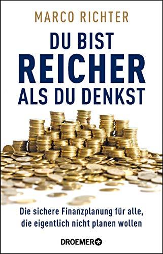 Du bist reicher als du denkst: Die sichere Finanzplanung für alle, die eigentlich nicht planen wollen