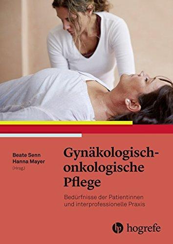 Gynäkologisch–onkologische Pflege: Bedürfnisse der Patientinnen und interprofessionelle Praxis. Pflege und Behandlung von Frauen mit gynäkologischen Tumoren