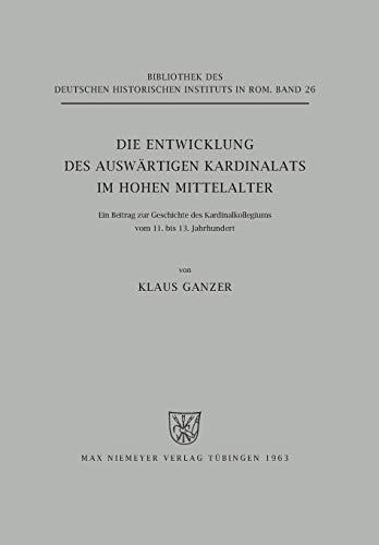 Die Entwicklung des auswärtigen Kardinalats im hohen Mittelalter: Ein Beitrag zur Geschichte des Kardinalkollegiums vom 11. bis 13. Jahrhundert ... Historischen Instituts in Rom, 26, Band 26)