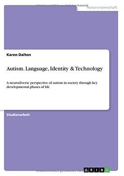 Autism. Language, Identity & Technology: A neurodiverse perspective of autism in society through key developmental phases of life