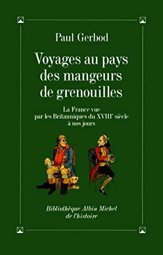 Voyages au pays des mangeurs de grenouilles : la France vue par les Britanniques du XVIIIe siècle à nos jours