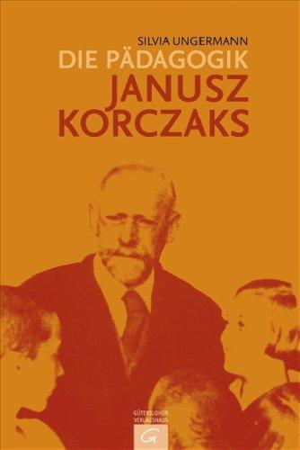 Die Pädagogik Janusz Korczaks: Theoretische Grundlegung und praktische Verwirklichung 1896-1942