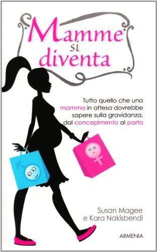 Mamme si diventa. Tutto quello che una mamma in attesa dovrebbe sapere sulla gravidanza dal concepimento al parto (Vivere meglio)