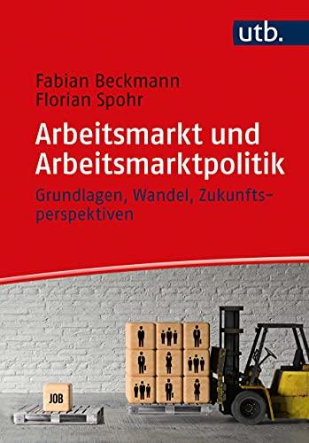 Arbeitsmarkt und Arbeitsmarktpolitik: Grundlagen, Wandel, Zukunftsperspektiven