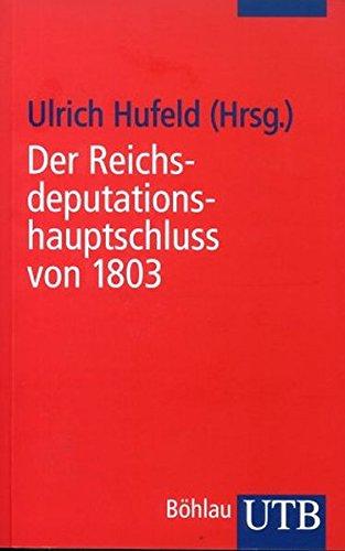 Der Reichsdeputationshauptschluss von 1803: Eine Dokumentation zum Untergang des Alten Reiches (UTB S (Small-Format) / Uni-Taschenbücher)