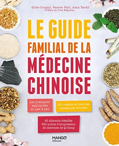 Le guide familial de la médecine chinoise : les pratiques expliquées en pas à pas, 350 recettes classées par troubles, 60 aliments détaillés, 360 points d’acupression, 20 exercices de Qi Gong