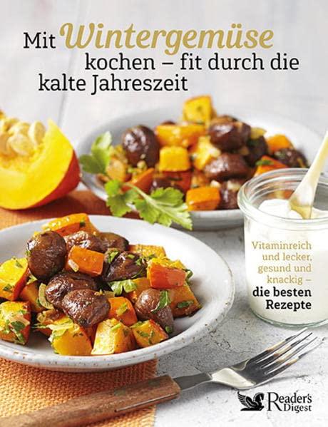 Mit Wintergemüse kochen – fit durch die kalte Jahreszeit: Vitaminreich und lecker, gesund und knackig – die besten Rezepte