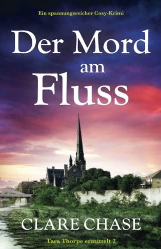 Der Mord am Fluss: Ein spannungsreicher Cosy-Krimi (Tara Thorpe Ermittelt)