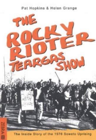 The Rocky Rioter Teargas Show: The Inside Story of the 1976 Soweto Uprising