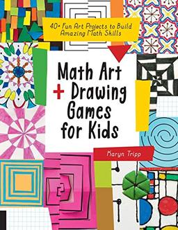 Tripp, K: Math Art and Drawing Games for Kids: 40+ Fun Art Projects to Build Amazing Math Skills