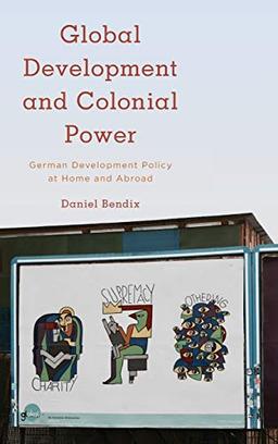 Global Development and Colonial Power: German Development Policy at Home and Abroad (Kilombo: International Relations and Colonial Questions)