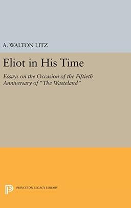 Eliot in His Time: Essays on the Occasion of the Fiftieth Anniversary of The Wasteland (Princeton Legacy Library)